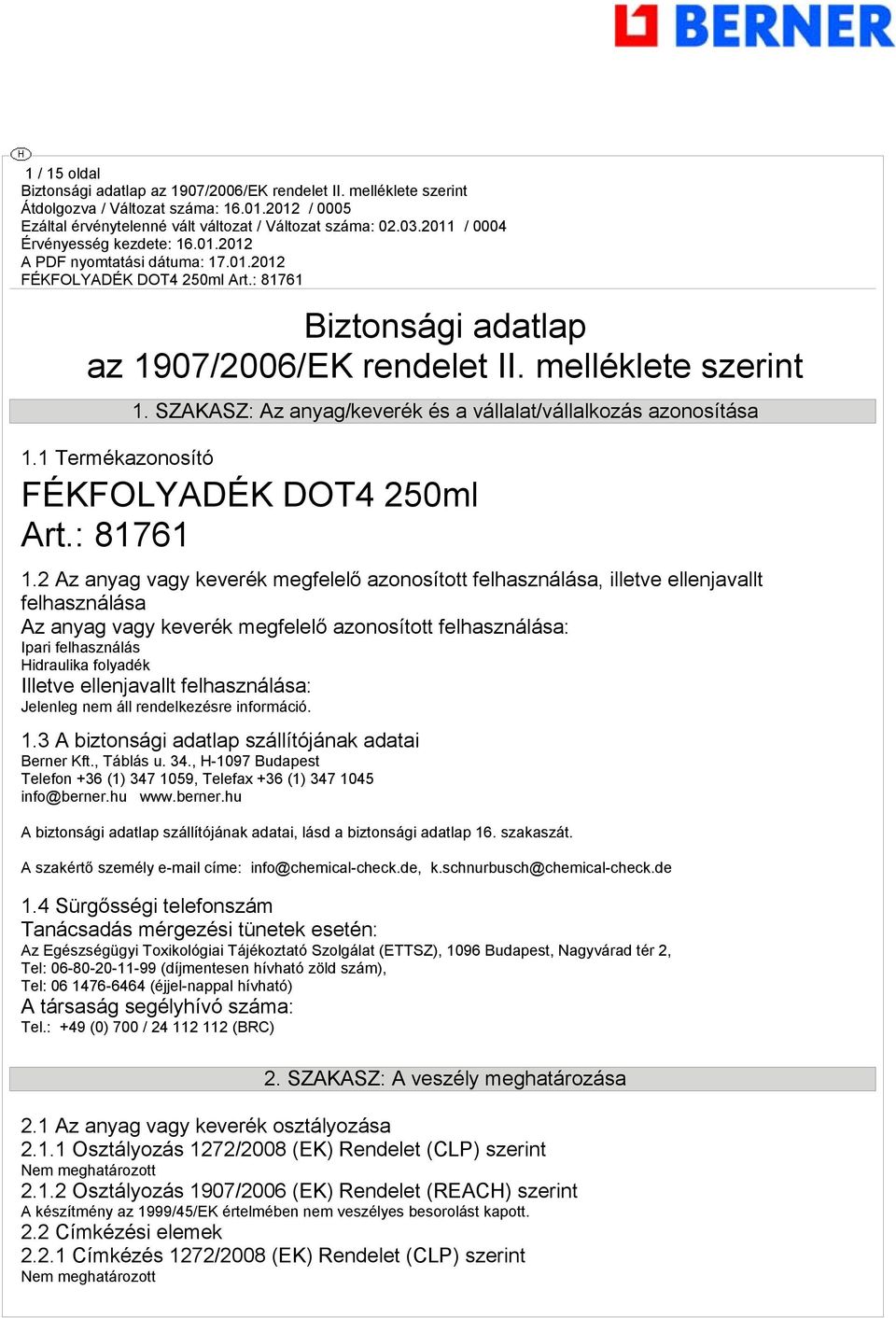 2 Az anyag vagy keverék megfelelő azonosított felhasználása, illetve ellenjavallt felhasználása Az anyag vagy keverék megfelelő azonosított felhasználása: Ipari felhasználás Hidraulika folyadék