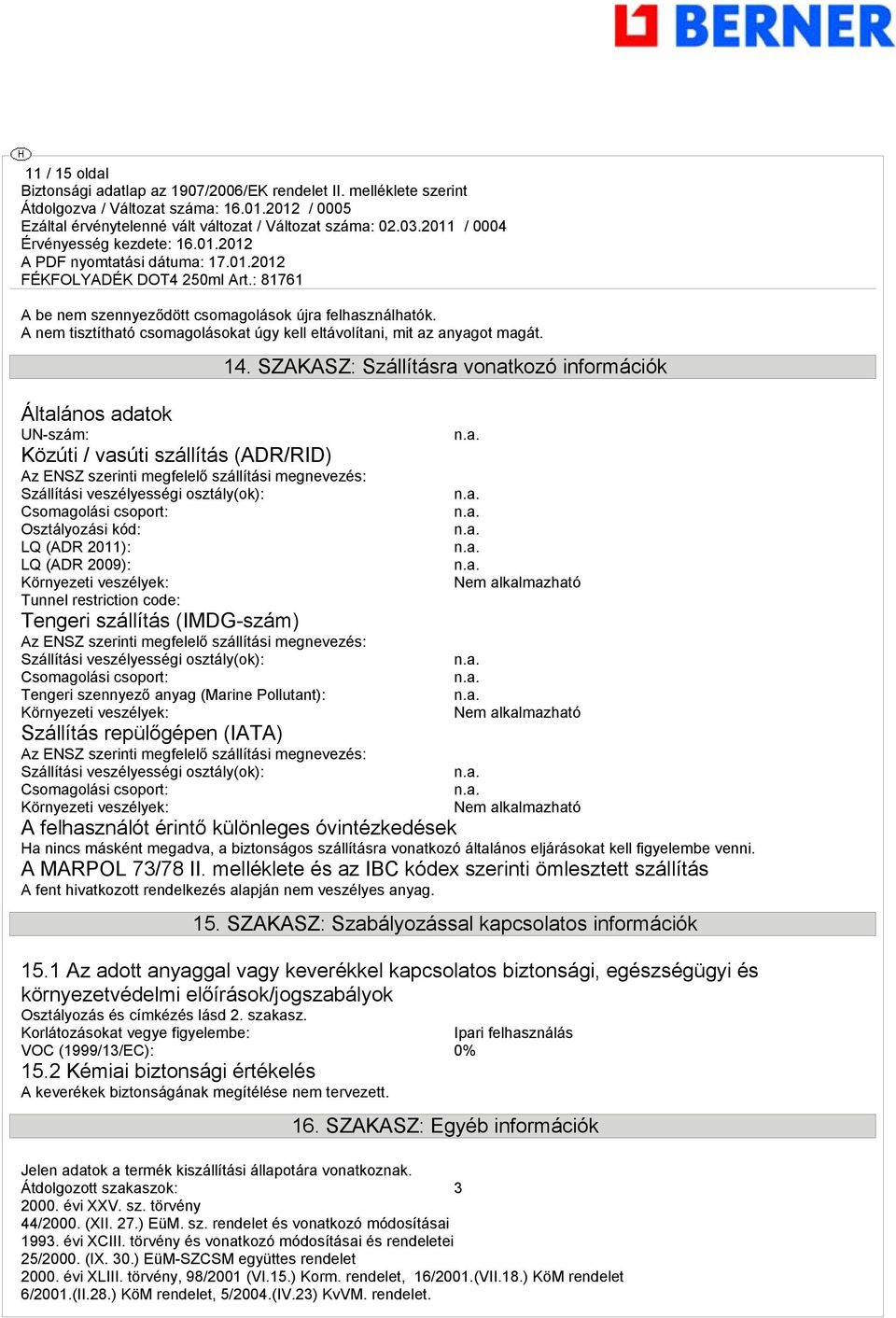 2011): LQ (ADR 2009): Környezeti veszélyek: Tunnel restriction code: Tengeri szállítás (IMDG-szám) Az ENSZ szerinti megfelelő szállítási megnevezés: Szállítási veszélyességi osztály(ok): Csomagolási