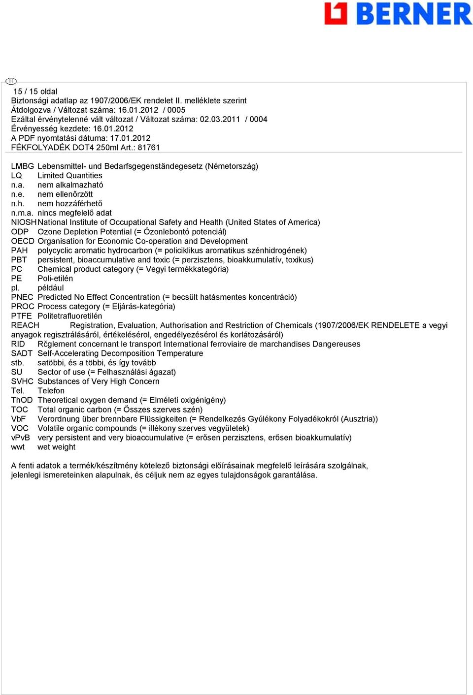 nem hozzáférhető nincs megfelelő adat NIOSHNational Institute of Occupational Safety and Health (United States of America) ODP Ozone Depletion Potential (= Ózonlebontó potenciál) OECD Organisation