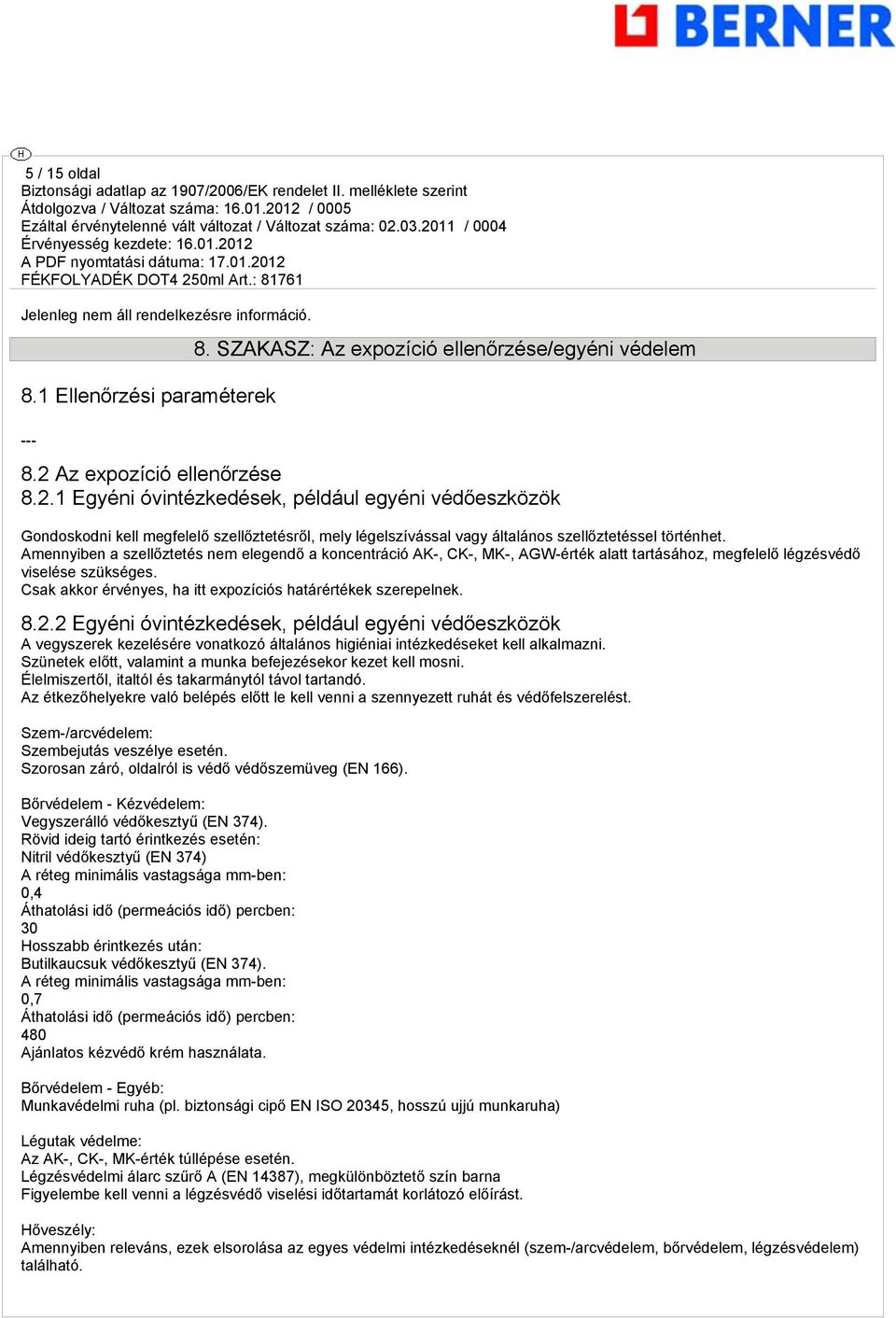 Amennyiben a szellőztetés nem elegendő a koncentráció AK-, CK-, MK-, AGW-érték alatt tartásához, megfelelő légzésvédő viselése szükséges.