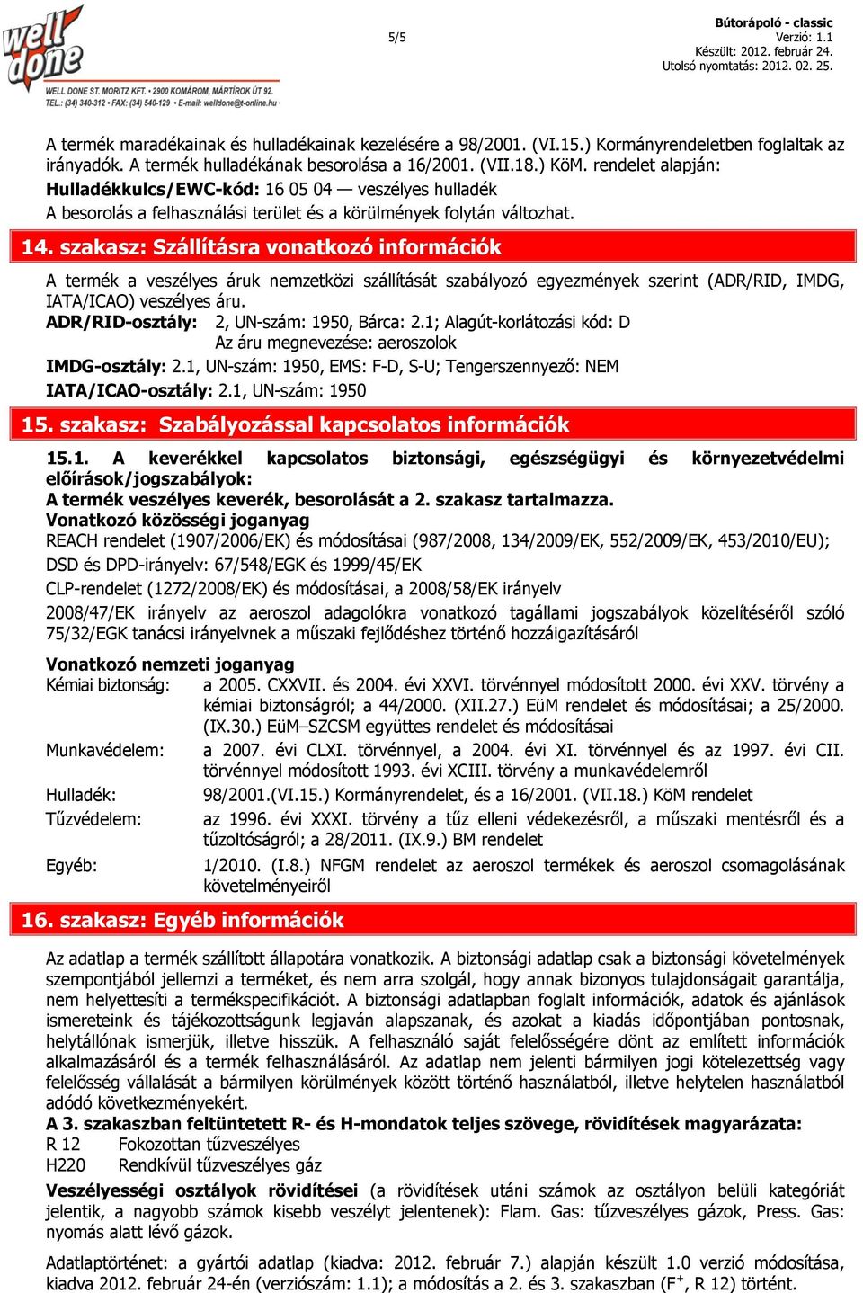 szakasz: Szállításra vonatkozó információk A termék a veszélyes áruk nemzetközi szállítását szabályozó egyezmények szerint (ADR/RID, IMDG, IATA/ICAO) veszélyes áru.