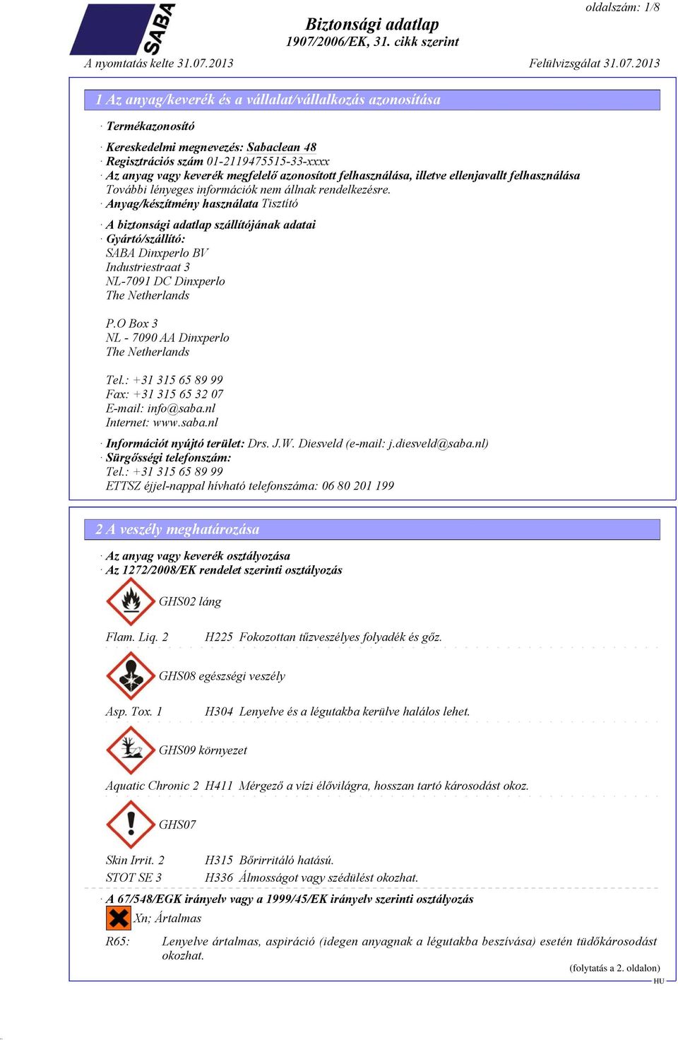 Anyag/készítmény használata Tisztító A biztonsági adatlap szállítójának adatai Gyártó/szállító: SABA Dinxperlo BV Industriestraat 3 NL-7091 DC Dinxperlo The Netherlands P.