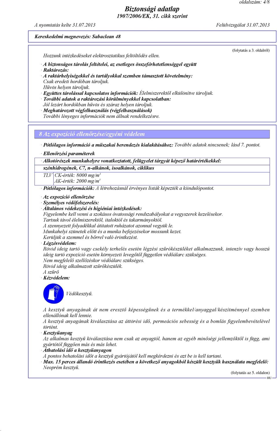 Hűvös helyen tároljuk. Együttes tárolással kapcsolatos információk: Élelmiszerektől elkülönítve tároljuk.