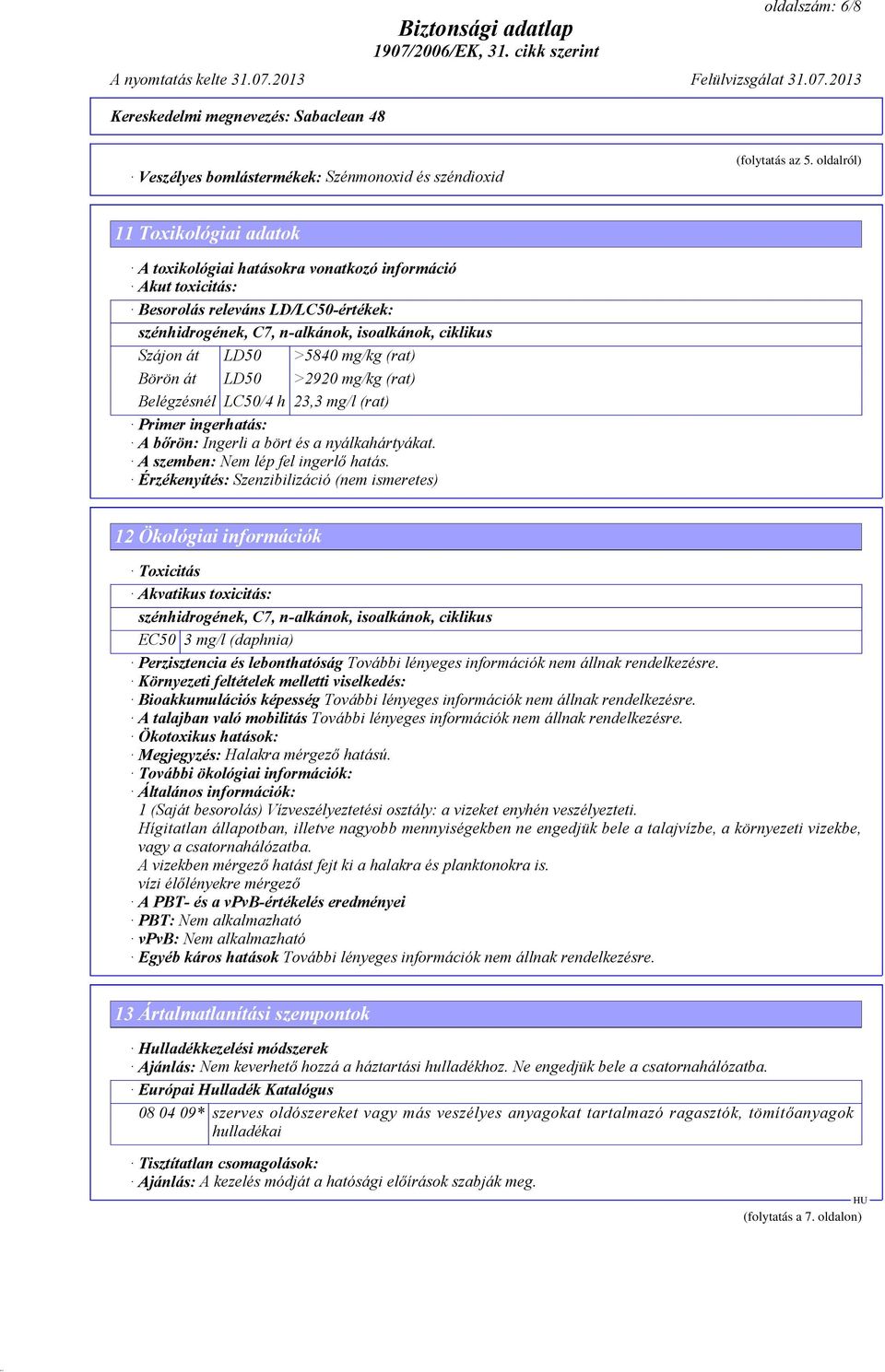 Belégzésnél LC50/4 h 23,3 mg/l (rat) Primer ingerhatás: A bőrön: Ingerli a bört és a nyálkahártyákat. A szemben: Nem lép fel ingerlő hatás.