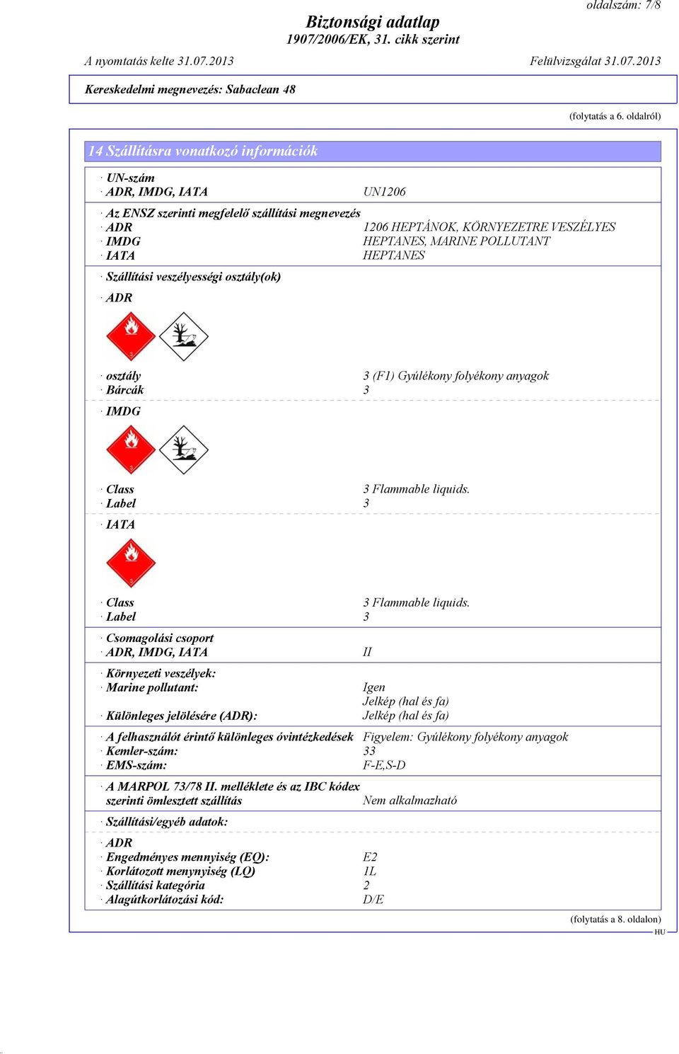 IATA HEPTANES Szállítási veszélyességi osztály(ok) ADR osztály 3 (F1) Gyúlékony folyékony anyagok Bárcák 3 IMDG Class 3 Flammable liquids. Label 3 IATA Class 3 Flammable liquids.