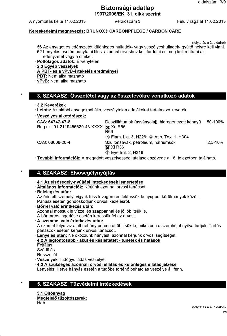 3 Egyéb veszélyek A PBT- és a vpvb-értékelés eredményei PBT: Nem alkalmazható vpvb: Nem alkalmazható * 3. SZAKASZ: Összetétel vagy az összetevőkre vonatkozó adatok 3.