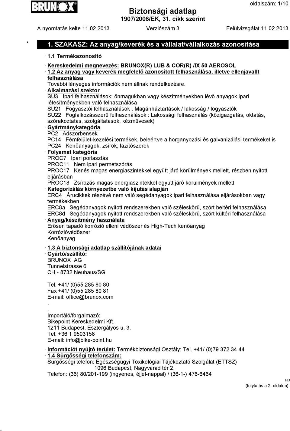 Alkalmazási szektor SU3 Ipari felhasználások: önmagukban vagy készítményekben lévő anyagok ipari létesítményekben való felhasználása SU21 Fogyasztói felhasználások : Magánháztartások / lakosság /