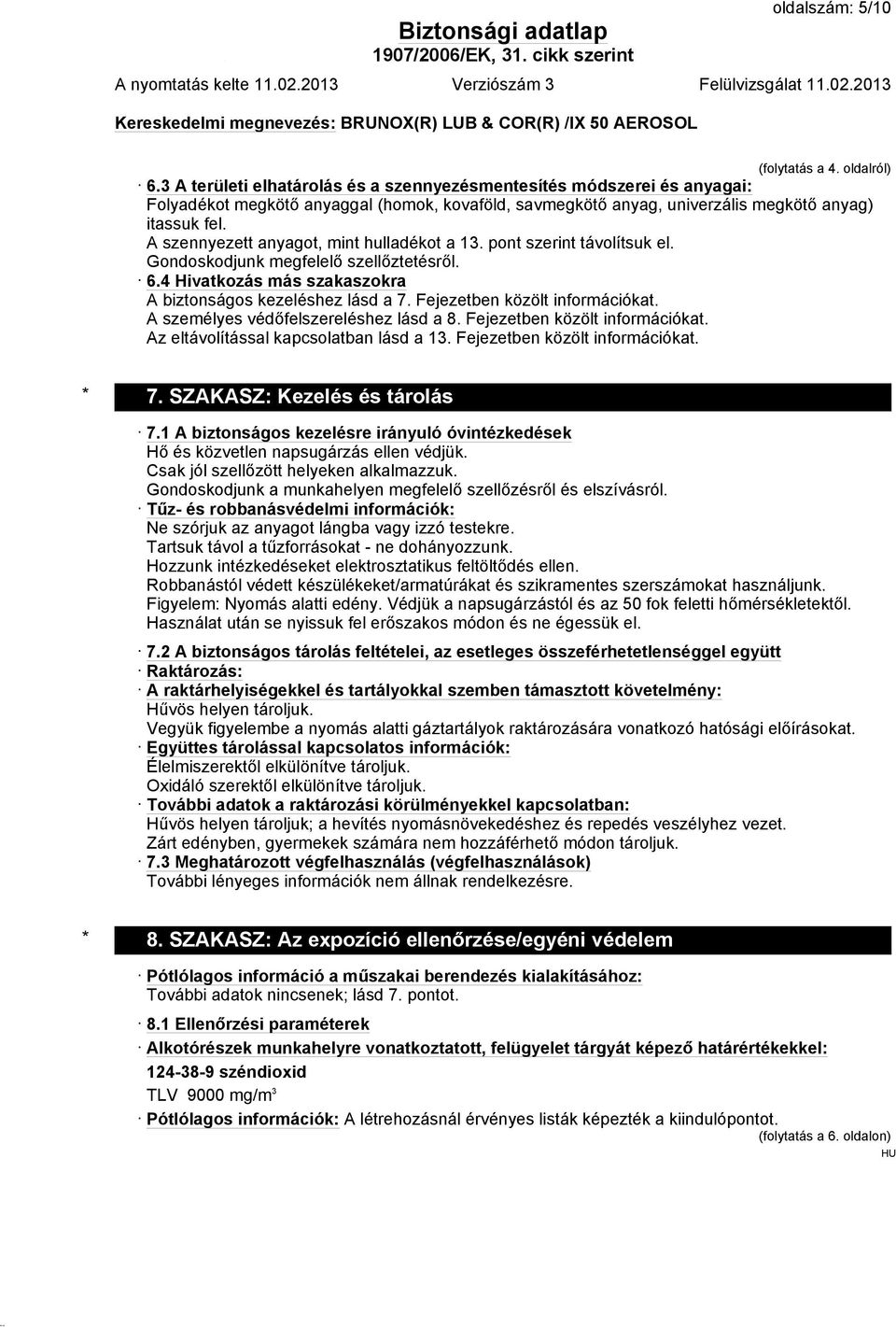 A szennyezett anyagot, mint hulladékot a 13. pont szerint távolítsuk el. Gondoskodjunk megfelelő szellőztetésről. 6.4 Hivatkozás más szakaszokra A biztonságos kezeléshez lásd a 7.