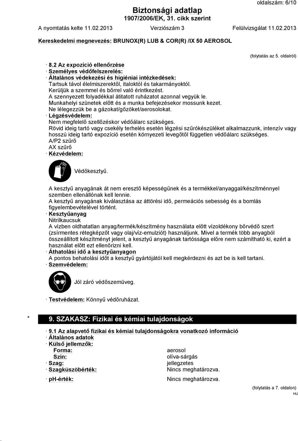 Kerüljük a szemmel és bőrrel való érintkezést. A szennyezett folyadékkal átitatott ruházatot azonnal vegyük le. Munkahelyi szünetek előtt és a munka befejezésekor mossunk kezet.