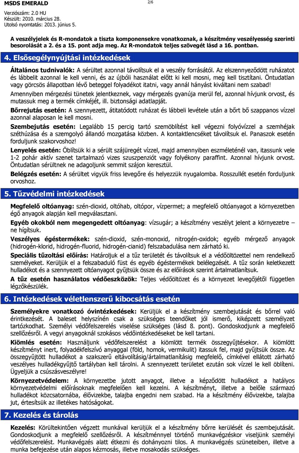 Az elszennyeződött ruházatot és lábbelit azonnal le kell venni, és az újbóli használat előtt ki kell mosni, meg kell tisztítani.