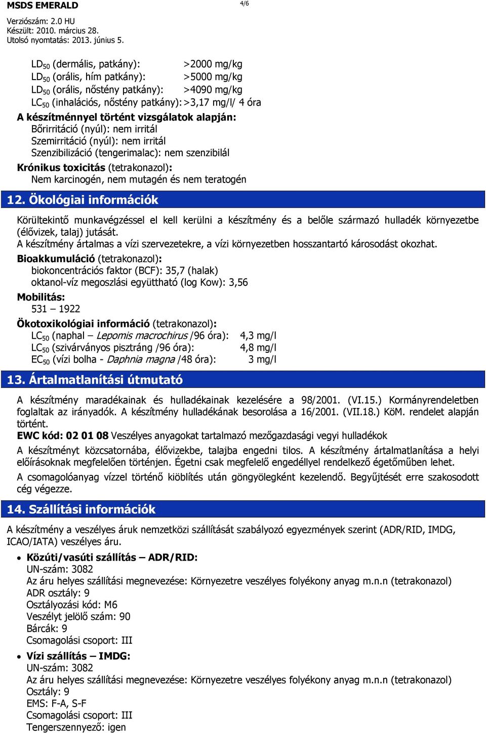 mutagén és nem teratogén 12. Ökológiai információk Körültekintő munkavégzéssel el kell kerülni a készítmény és a belőle származó hulladék környezetbe (élővizek, talaj) jutását.