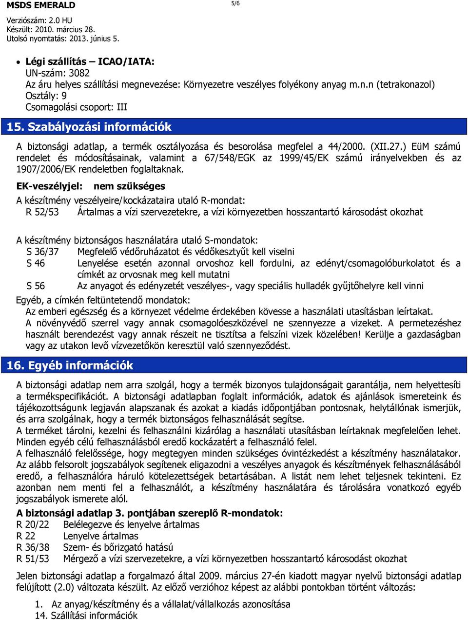 ) EüM számú rendelet és módosításainak, valamint a 67/548/EGK az 1999/45/EK számú irányelvekben és az 1907/2006/EK rendeletben foglaltaknak.