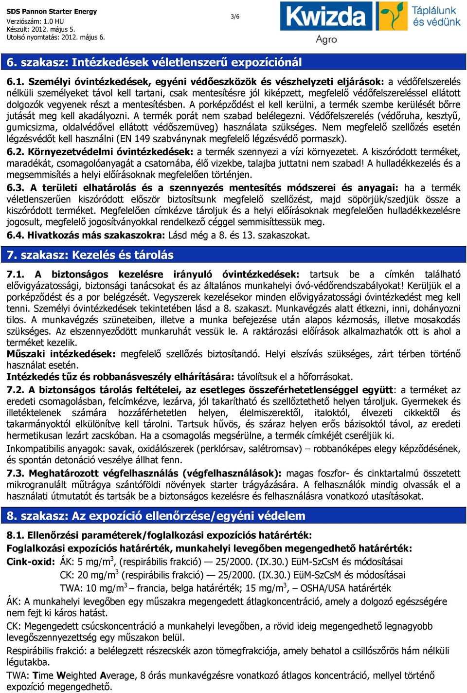 ellátott dolgozók vegyenek részt a mentesítésben. A porképződést el kell kerülni, a termék szembe kerülését bőrre jutását meg kell akadályozni. A termék porát nem szabad belélegezni.