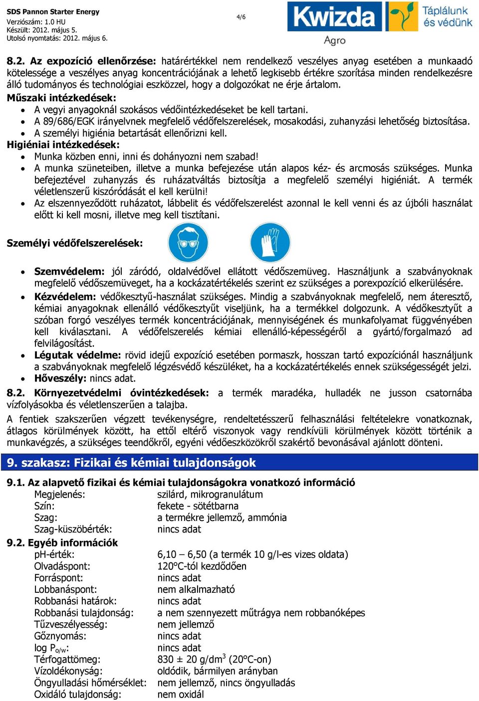 álló tudományos és technológiai eszközzel, hogy a dolgozókat ne érje ártalom. Műszaki intézkedések: A vegyi anyagoknál szokásos védőintézkedéseket be kell tartani.