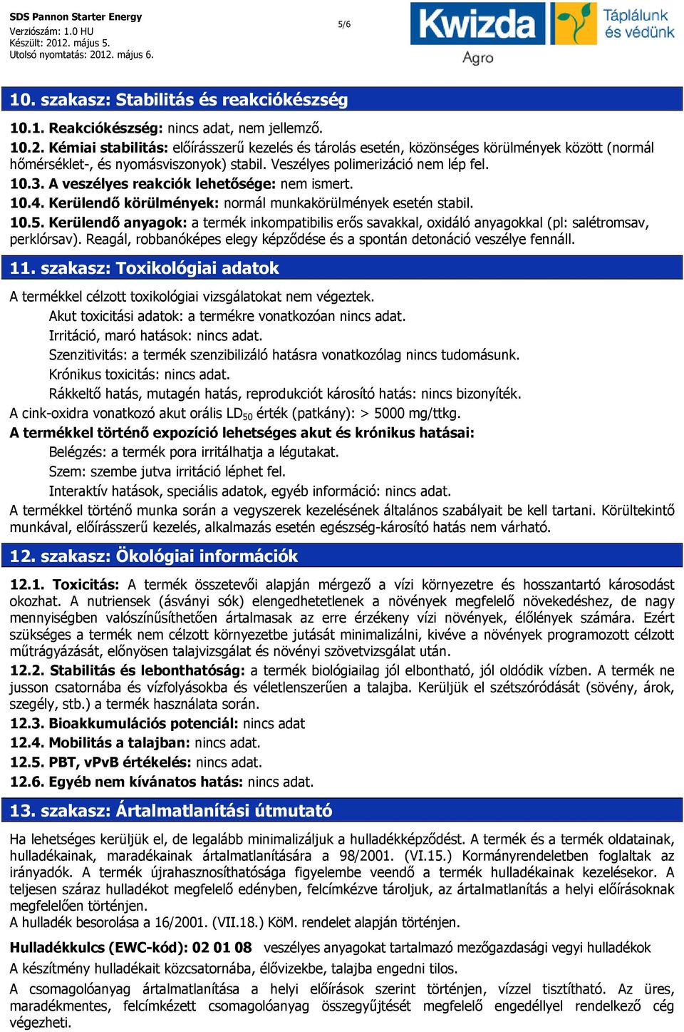 A veszélyes reakciók lehetősége: nem ismert. 10.4. Kerülendő körülmények: normál munkakörülmények esetén stabil. 10.5.