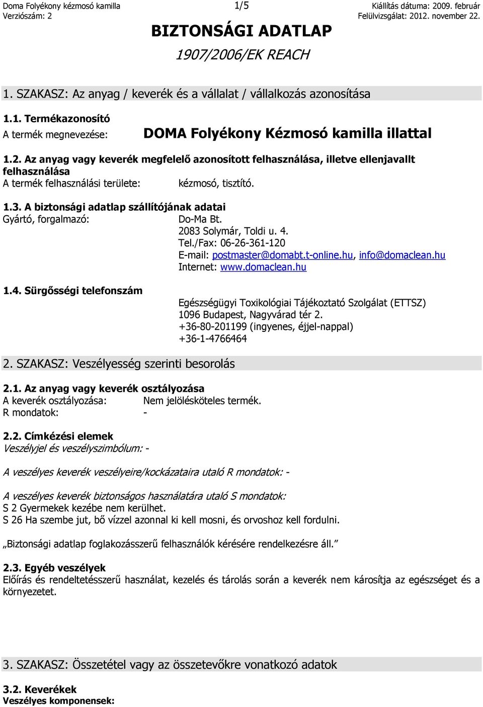 A biztonsági adatlap szállítójának adatai Gyártó, forgalmazó: Do-Ma Bt. 2083 Solymár, Toldi u. 4. Tel./Fax: 06-26-361-120 E-mail: postmaster@domabt.t-online.hu, info@domaclean.hu Internet: www.