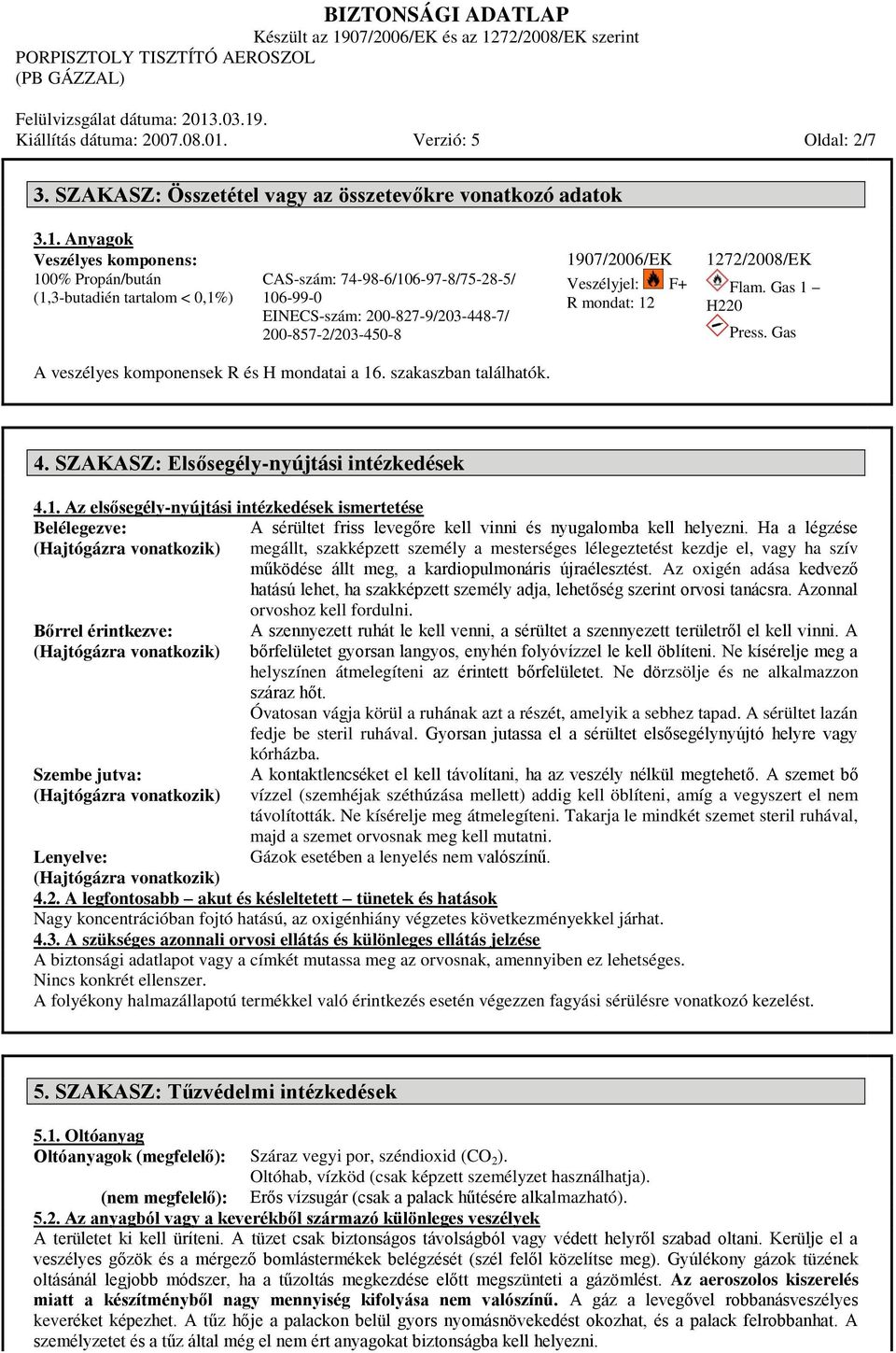 SZAKASZ: Elsősegély-nyújtási intézkedések 4.1. Az elsősegély-nyújtási intézkedések ismertetése Belélegezve: A sérültet friss levegőre kell vinni és nyugalomba kell helyezni.