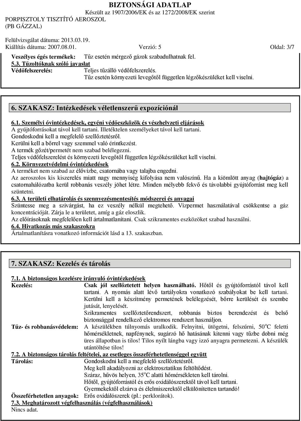 Személyi óvintézkedések, egyéni védőeszközök és vészhelyzeti eljárások A gyújtóforrásokat távol kell tartani. Illetéktelen személyeket távol kell tartani. Gondoskodni kell a megfelelő szellőztetésről.