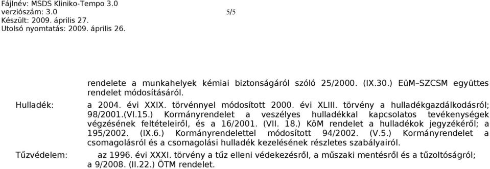 ) Kormányrendelet a veszélyes hulladékkal kapcsolatos tevékenységek végzésének feltételeiről, és a 16/2001. (VII. 18.) KöM rendelet a hulladékok jegyzékéről; a 195/2002. (IX.6.) Kormányrendelettel módosított 94/2002.