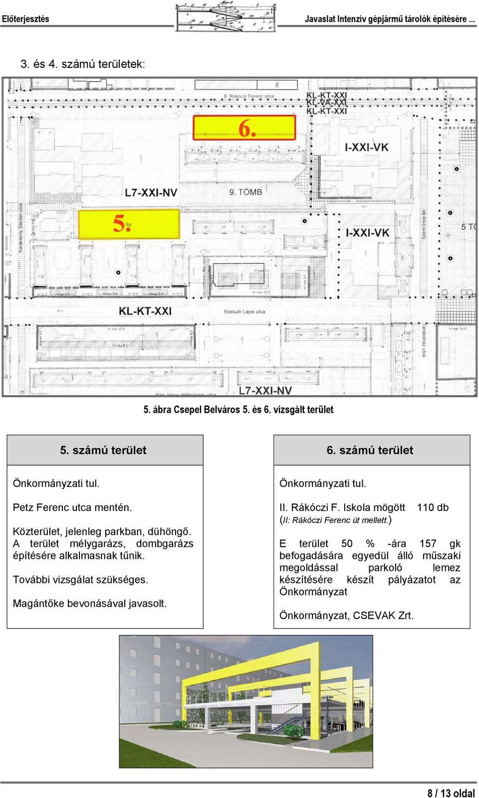 További vizsgálat szükséges. Magántőke bevonásával javasolt. Önkormányzati tul. II. Rákóczi F. Iskola mögött (II: Rákóczi Ferenc út mellett.