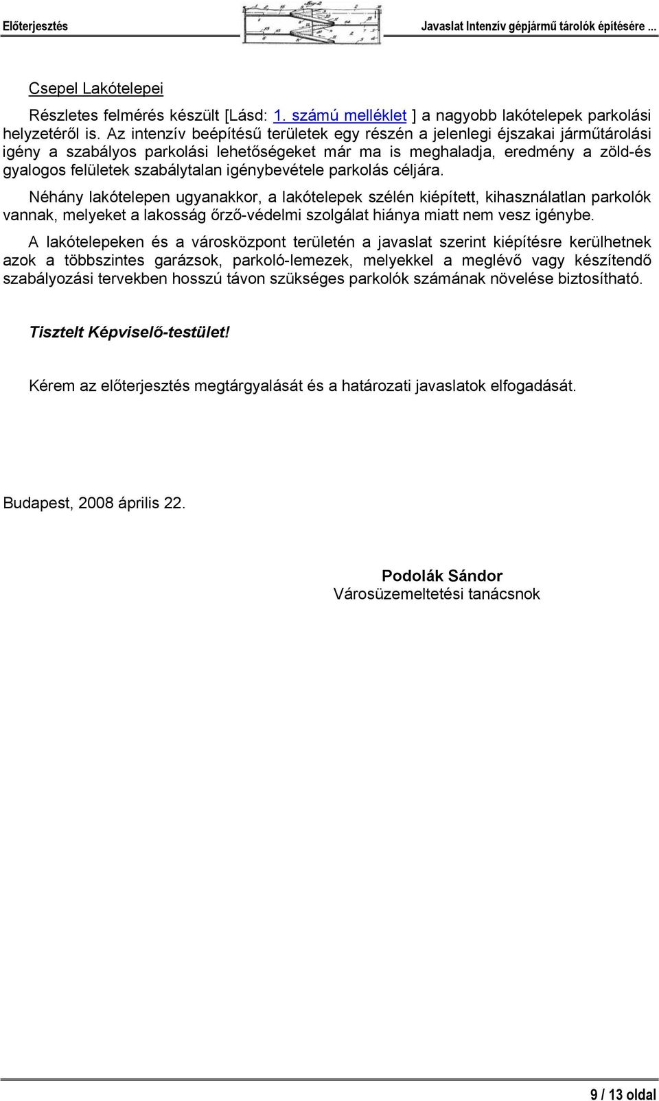 igénybevétele parkolás céljára. Néhány lakótelepen ugyanakkor, a lakótelepek szélén kiépített, kihasználatlan parkolók vannak, melyeket a lakosság őrző-védelmi szolgálat hiánya miatt nem vesz igénybe.