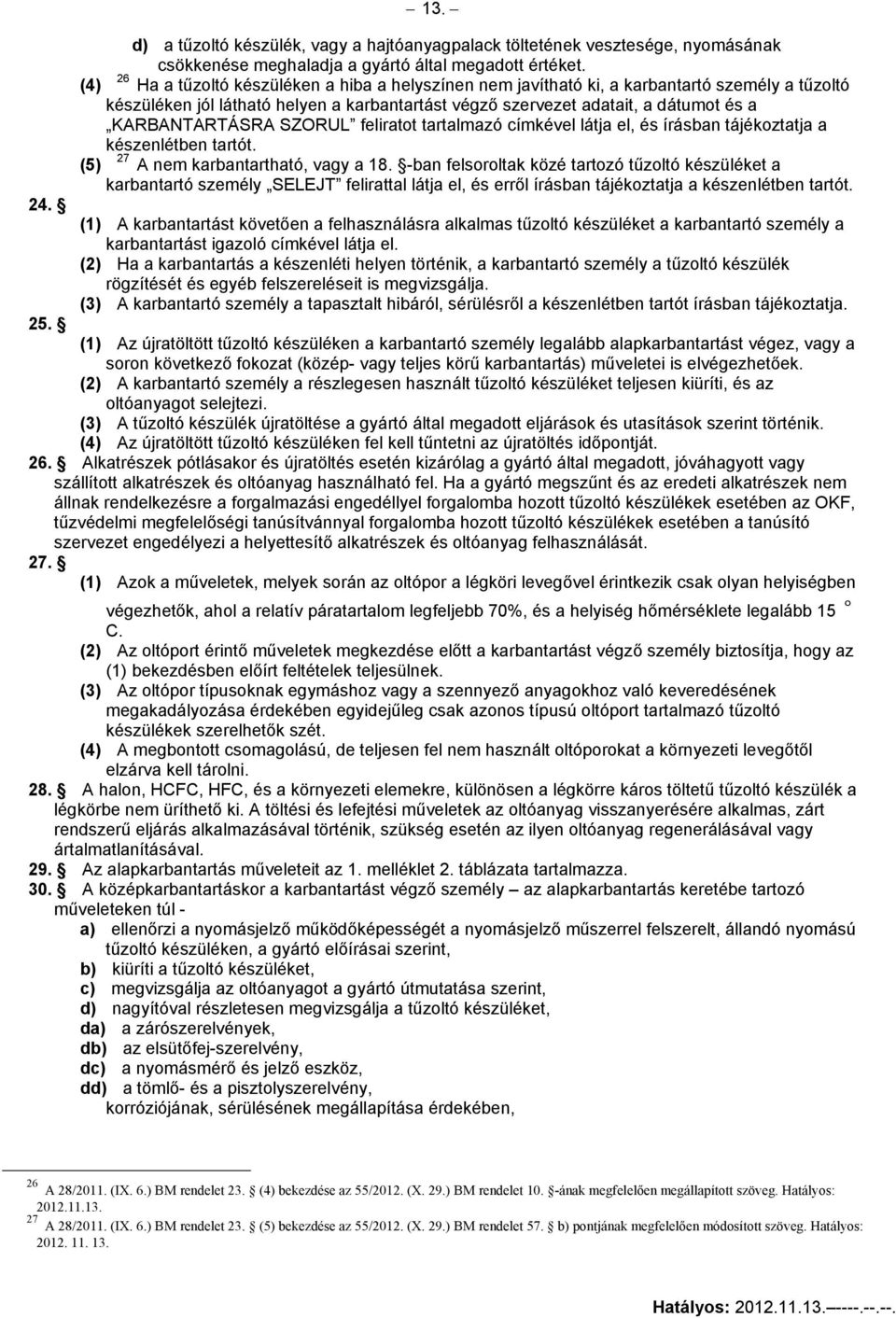 KARBANTARTÁSRA SZORUL feliratot tartalmazó címkével látja el, és írásban tájékoztatja a készenlétben tartót. (5) 27 A nem karbantartható, vagy a 18.