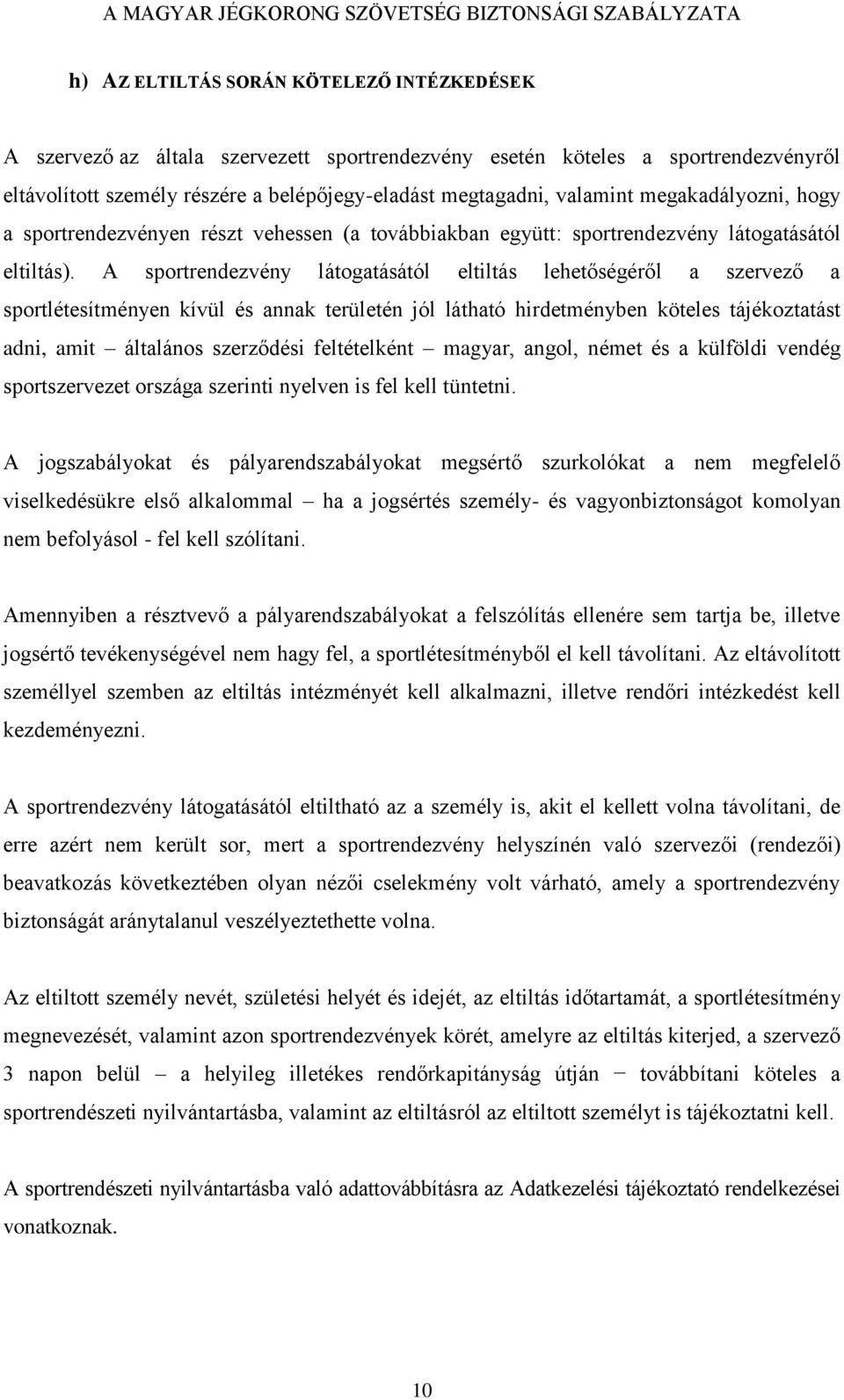 A sportrendezvény látogatásától eltiltás lehetőségéről a szervező a sportlétesítményen kívül és annak területén jól látható hirdetményben köteles tájékoztatást adni, amit általános szerződési