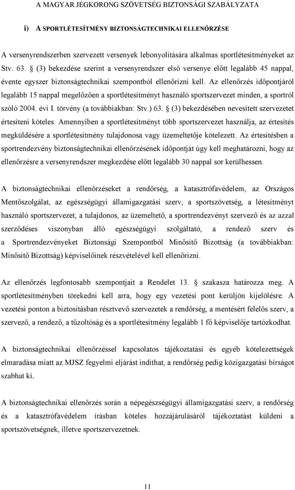 Az ellenőrzés időpontjáról legalább 15 nappal megelőzően a sportlétesítményt használó sportszervezet minden, a sportról szóló 2004. évi I. törvény (a továbbiakban: Stv.) 63.