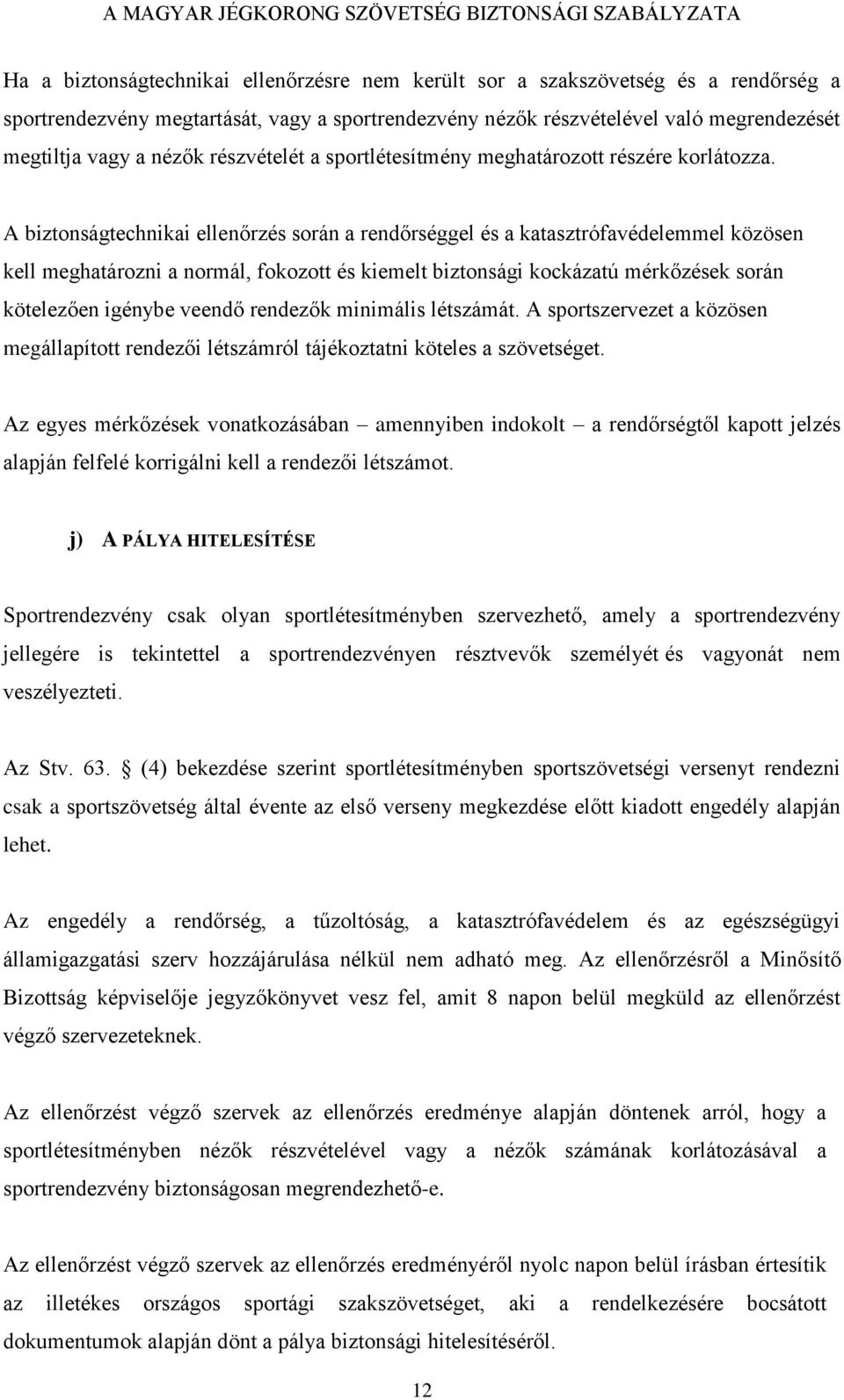 A biztonságtechnikai ellenőrzés során a rendőrséggel és a katasztrófavédelemmel közösen kell meghatározni a normál, fokozott és kiemelt biztonsági kockázatú mérkőzések során kötelezően igénybe veendő