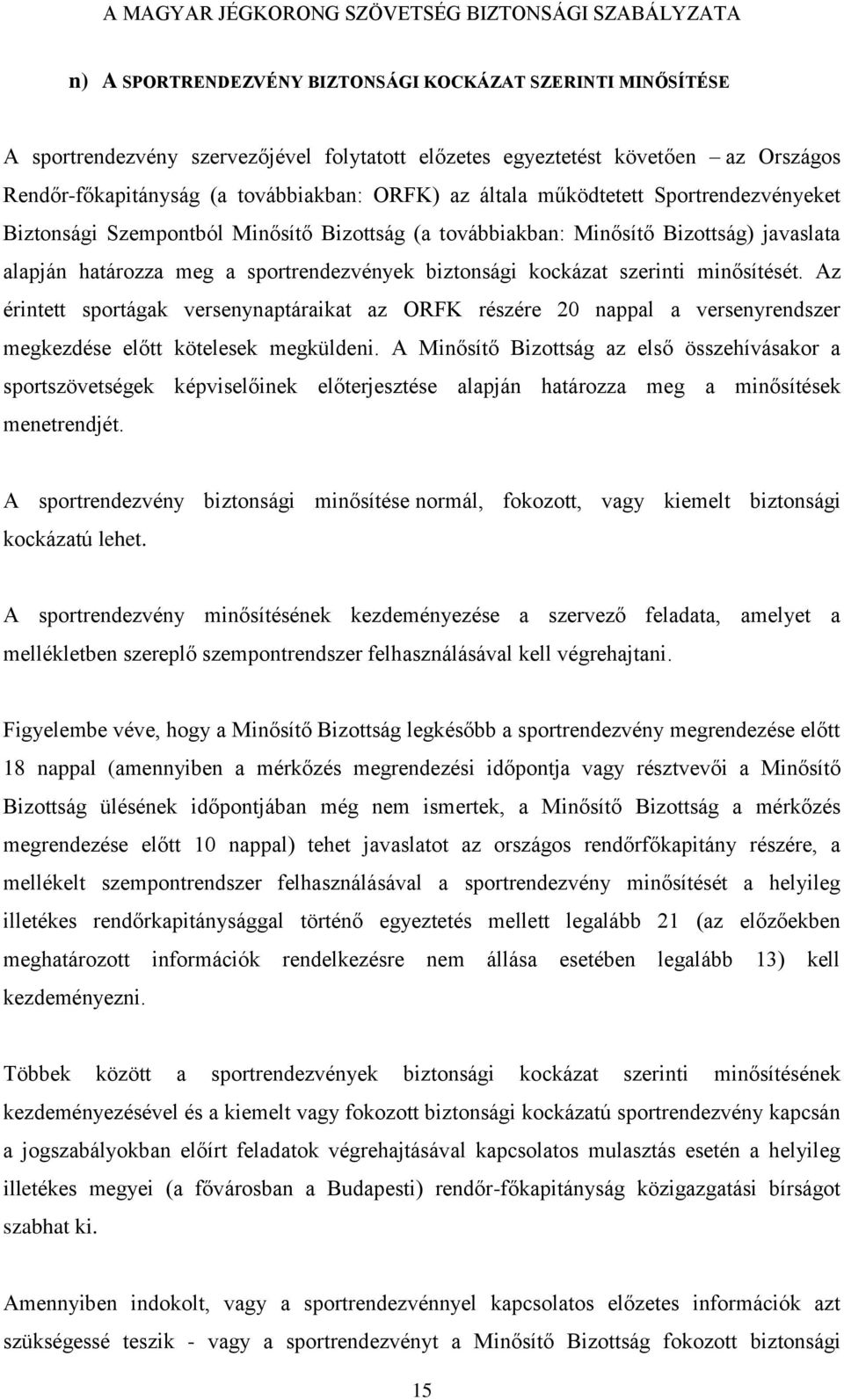 minősítését. Az érintett sportágak versenynaptáraikat az ORFK részére 20 nappal a versenyrendszer megkezdése előtt kötelesek megküldeni.