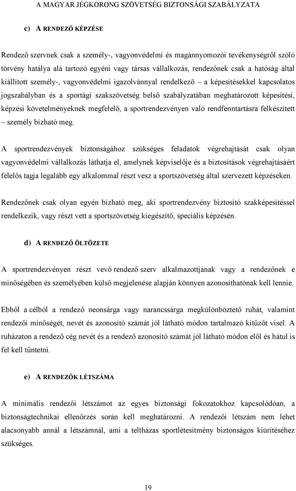 követelményeknek megfelelő, a sportrendezvényen való rendfenntartásra felkészített személy bízható meg.