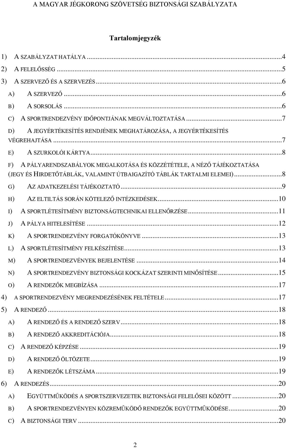 .. 8 F) A PÁLYARENDSZABÁLYOK MEGALKOTÁSA ÉS KÖZZÉTÉTELE, A NÉZŐ TÁJÉKOZTATÁSA (JEGY ÉS HIRDETŐTÁBLÁK, VALAMINT ÚTBAIGAZÍTÓ TÁBLÁK TARTALMI ELEMEI)... 8 G) AZ ADATKEZELÉSI TÁJÉKOZTATÓ.