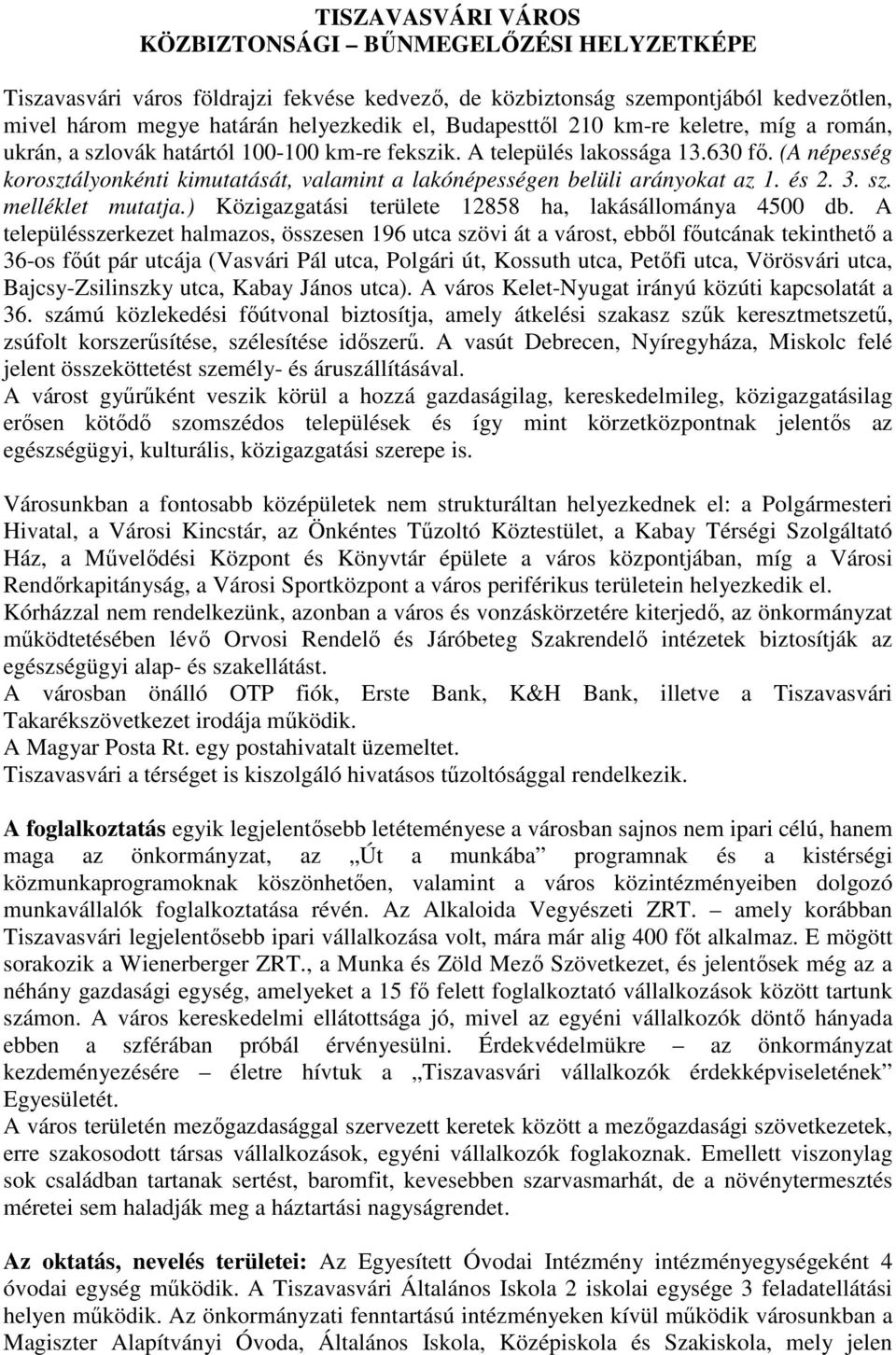 (A népesség korosztályonkénti kimutatását, valamint a lakónépességen belüli arányokat az 1. és 2. 3. sz. melléklet mutatja.) Közigazgatási területe 12858 ha, lakásállománya 4500 db.