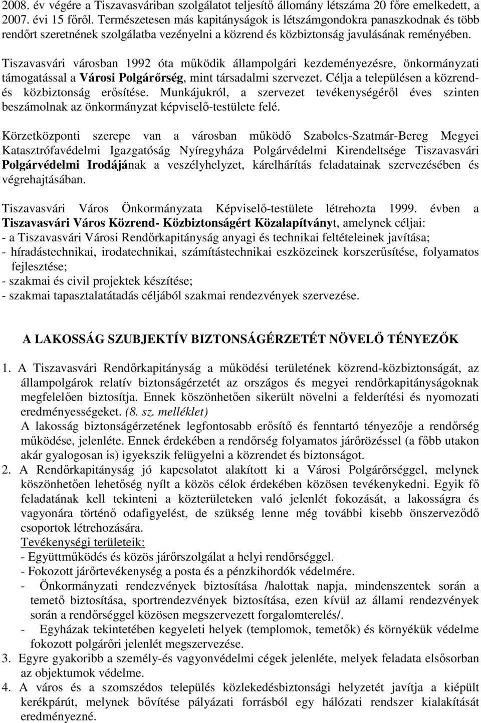 Tiszavasvári városban 1992 óta mőködik állampolgári kezdeményezésre, önkormányzati támogatással a Városi Polgárırség, mint társadalmi szervezet. Célja a településen a közrendés közbiztonság erısítése.