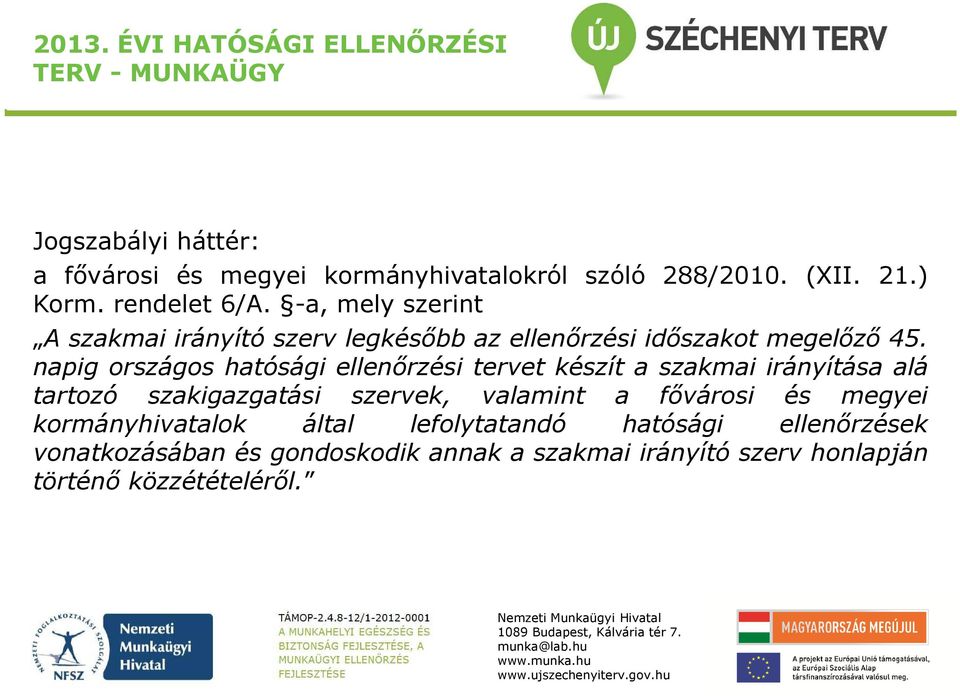 napig országos hatósági ellenőrzési tervet készít a szakmai irányítása alá tartozó szakigazgatási szervek, valamint a fővárosi és