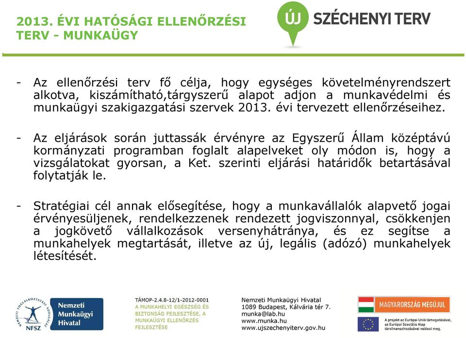 - Az eljárások során juttassák érvényre az Egyszerű Állam középtávú kormányzati programban foglalt alapelveket oly módon is, hogy a vizsgálatokat gyorsan, a Ket.