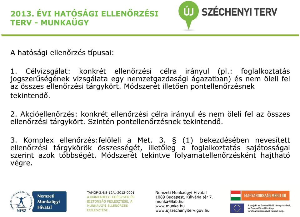 Módszerét illetően pontellenőrzésnek tekintendő. 2. Akcióellenőrzés: konkrét ellenőrzési célra irányul és nem öleli fel az összes ellenőrzési tárgykört.