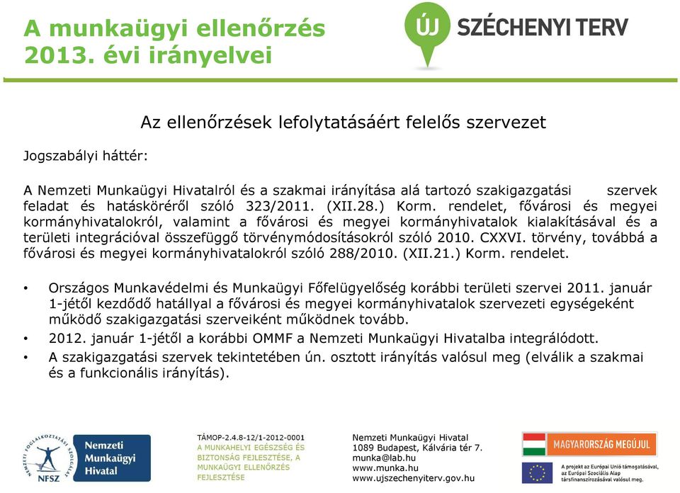 ) Korm. rendelet, fővárosi és megyei kormányhivatalokról, valamint a fővárosi és megyei kormányhivatalok kialakításával és a területi integrációval összefüggő törvénymódosításokról szóló 2010. CXXVI.