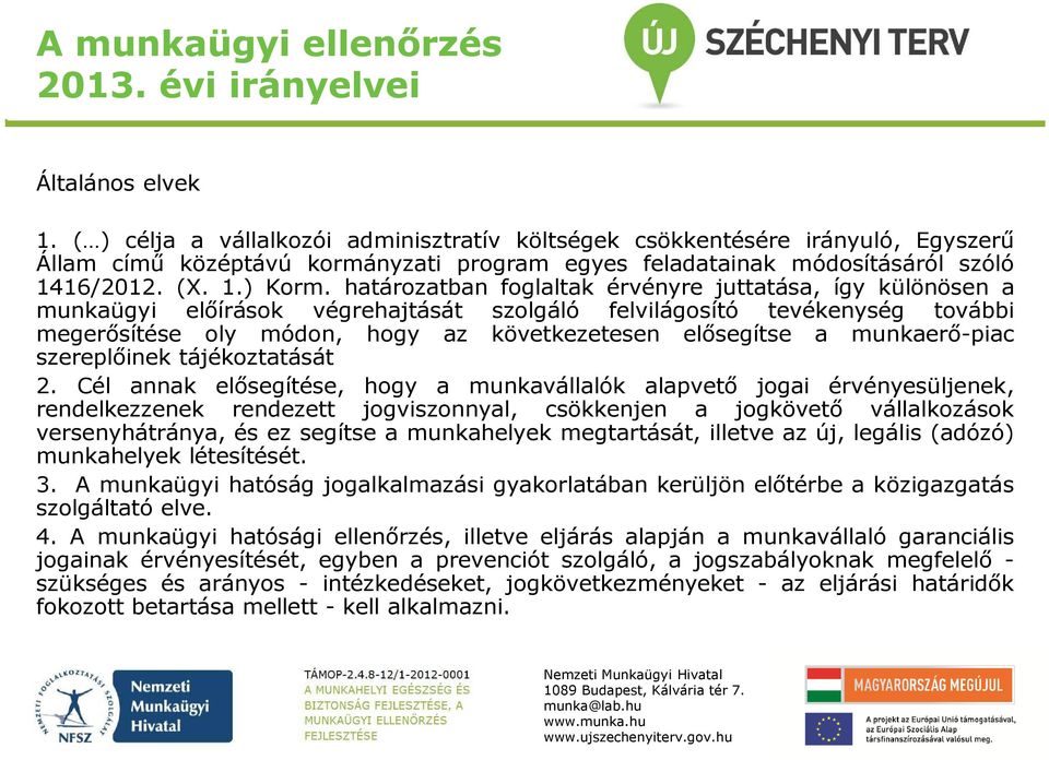 határozatban foglaltak érvényre juttatása, így különösen a munkaügyi előírások végrehajtását szolgáló felvilágosító tevékenység további megerősítése oly módon, hogy az következetesen elősegítse a