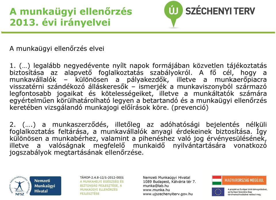 illetve a munkáltatók számára egyértelműen körülhatárolható legyen a betartandó és a munkaügyi ellenőrzés keretében vizsgálandó munkajogi előírások köre. (p