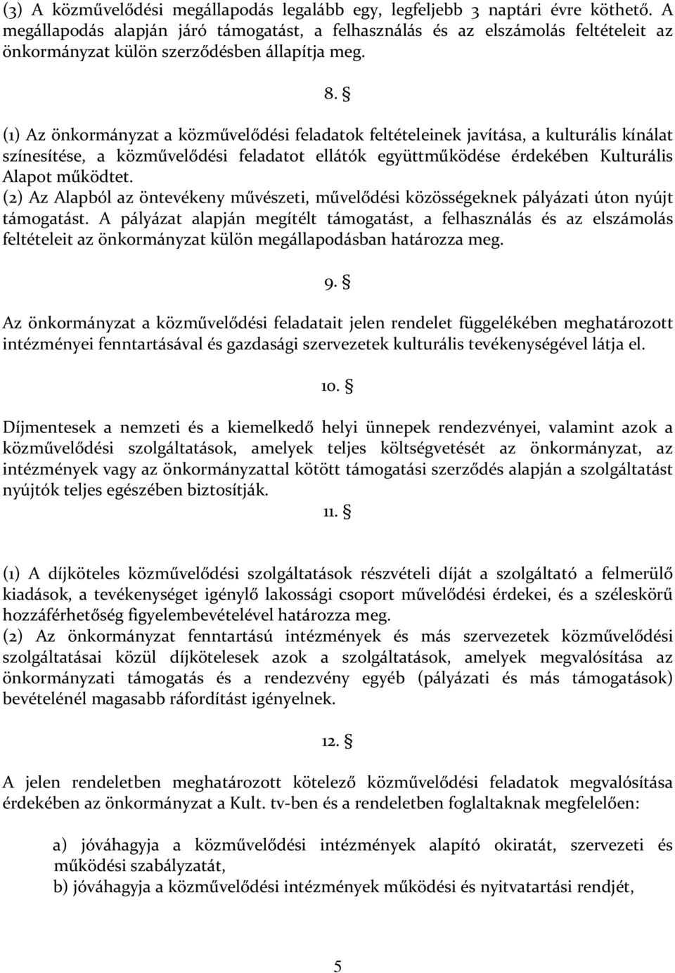 (1) Az önkormányzat a közművelődési feladatok feltételeinek javítása, a kulturális kínálat színesítése, a közművelődési feladatot ellátók együttműködése érdekében Kulturális Alapot működtet.