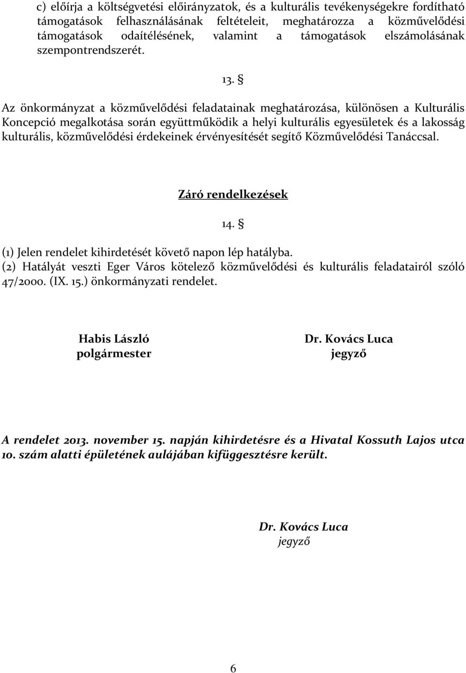 Az önkormányzat a közművelődési feladatainak meghatározása, különösen a Kulturális Koncepció megalkotása során együttműködik a helyi kulturális egyesületek és a lakosság kulturális, közművelődési