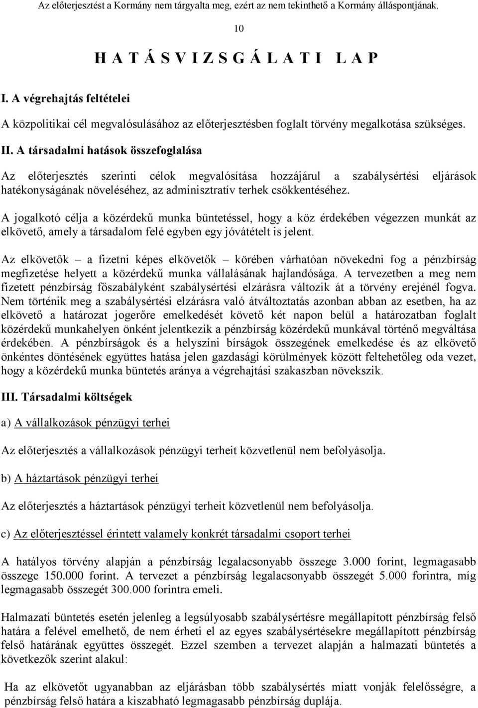 A jogalkotó célja a közérdekű munka büntetéssel, hogy a köz érdekében végezzen munkát az elkövető, amely a társadalom felé egyben egy jóvátételt is jelent.