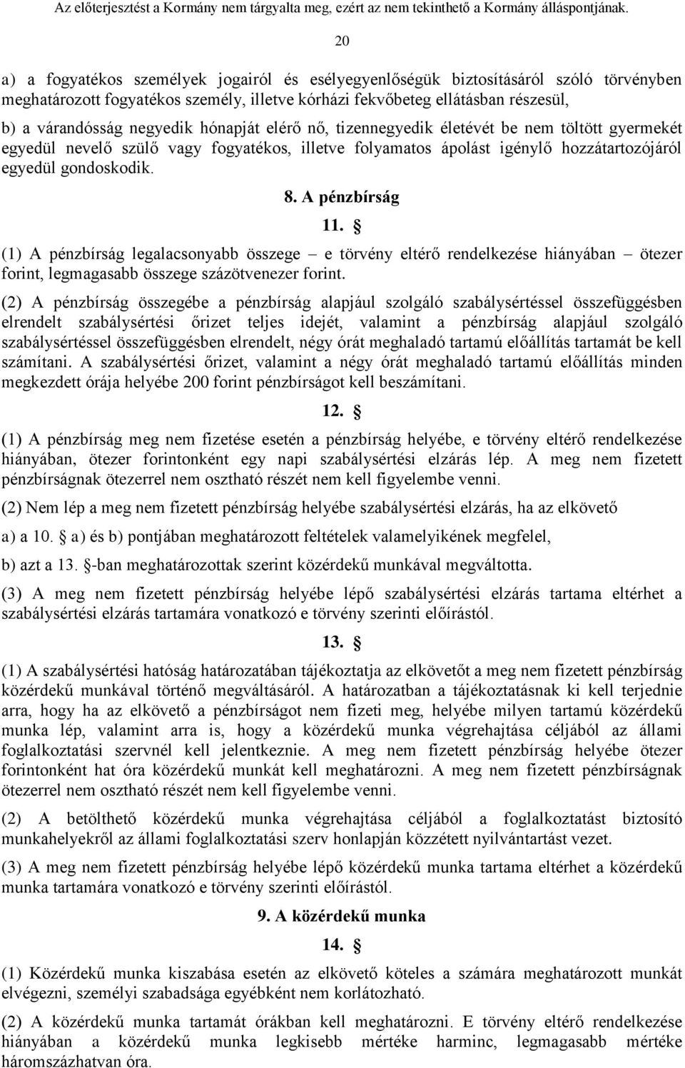 (1) A pénzbírság legalacsonyabb összege e törvény eltérő rendelkezése hiányában ötezer forint, legmagasabb összege százötvenezer forint.