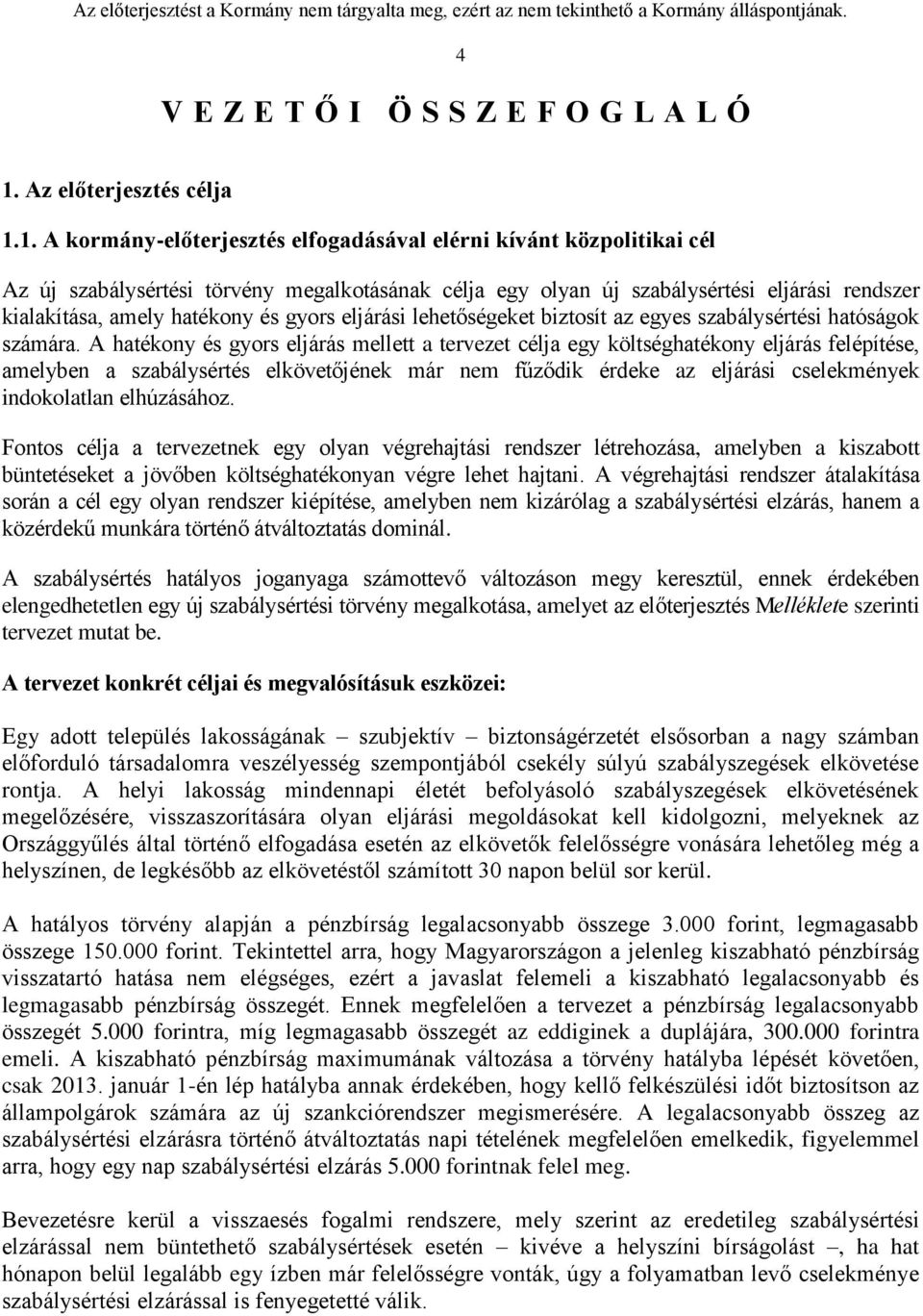 1. A kormány-előterjesztés elfogadásával elérni kívánt közpolitikai cél Az új szabálysértési törvény megalkotásának célja egy olyan új szabálysértési eljárási rendszer kialakítása, amely hatékony és