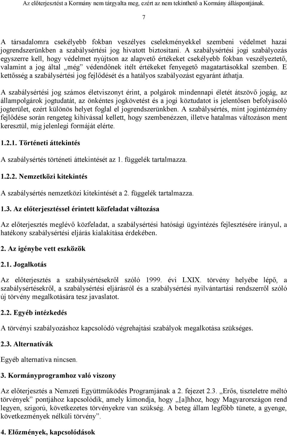 magatartásokkal szemben. E kettősség a szabálysértési jog fejlődését és a hatályos szabályozást egyaránt áthatja.