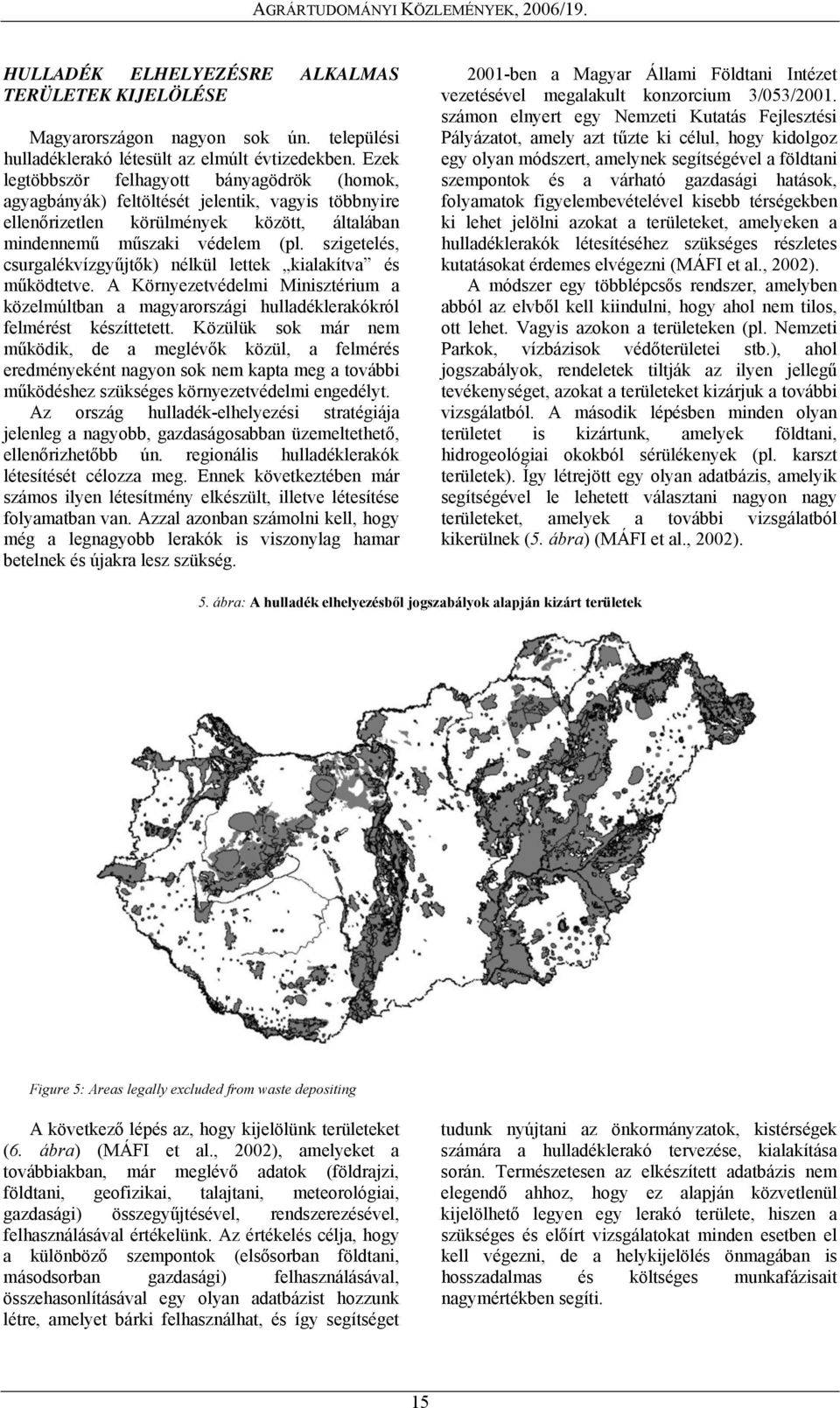 Ezek Pályázatot, amely azt tűzte ki célul, hogy kidolgoz egy olyan módszert, amelynek segítségével a földtani legtöbbször felhagyott bányagödrök (homok, szempontok és a várható gazdasági hatások,