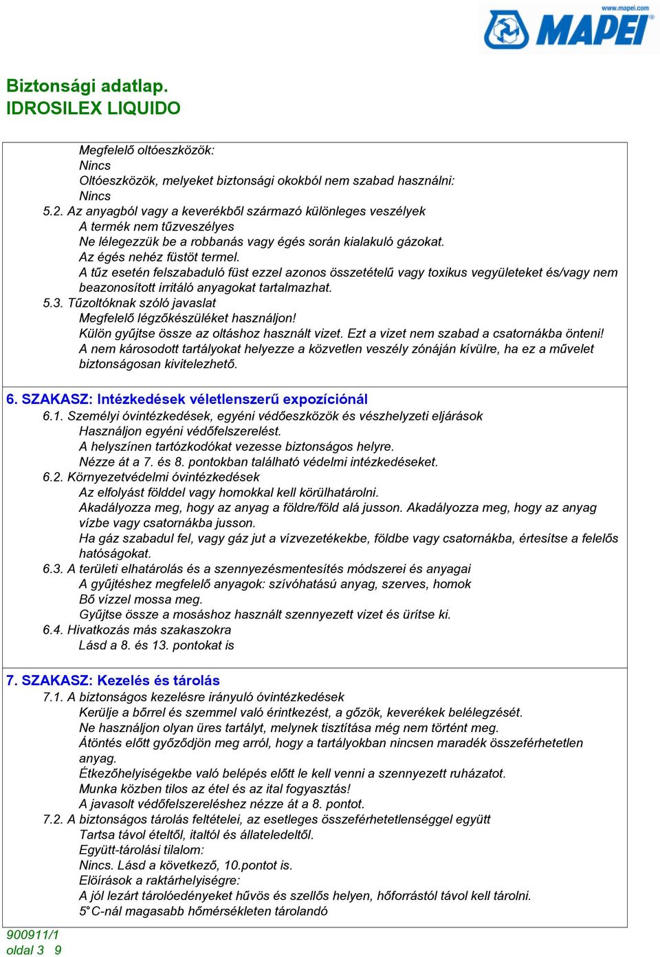 A tûz esetén felszabaduló füst ezzel azonos összetételû vagy toxikus vegyületeket és/vagy nem beazonosított irritáló anyagokat tartalmazhat. 5.3.