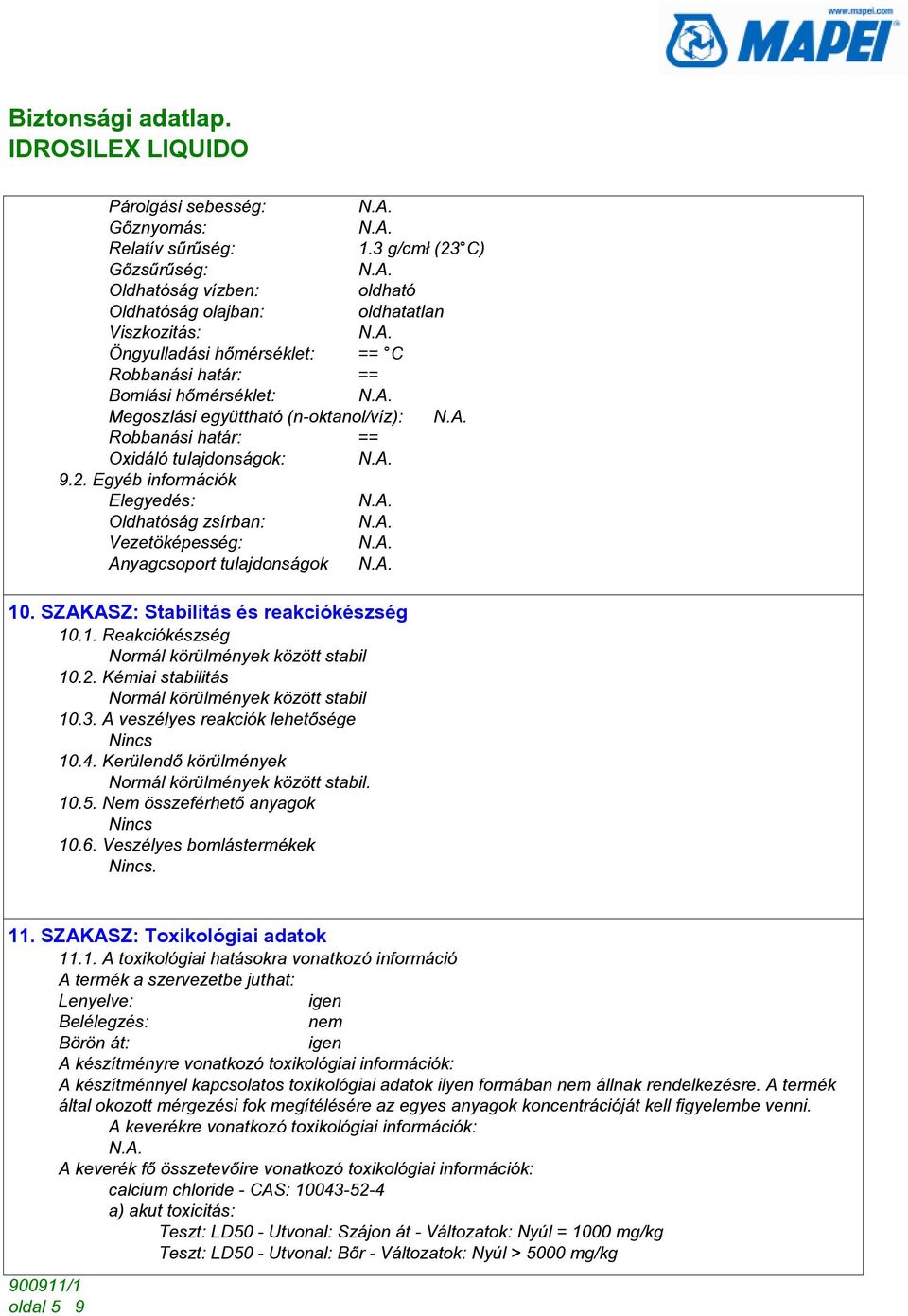 (n-oktanol/víz): Robbanási határ: == Oxidáló tulajdonságok: 9.2. Egyéb információk Elegyedés: Oldhatóság zsírban: Vezetöképesség: Anyagcsoport tulajdonságok 10.