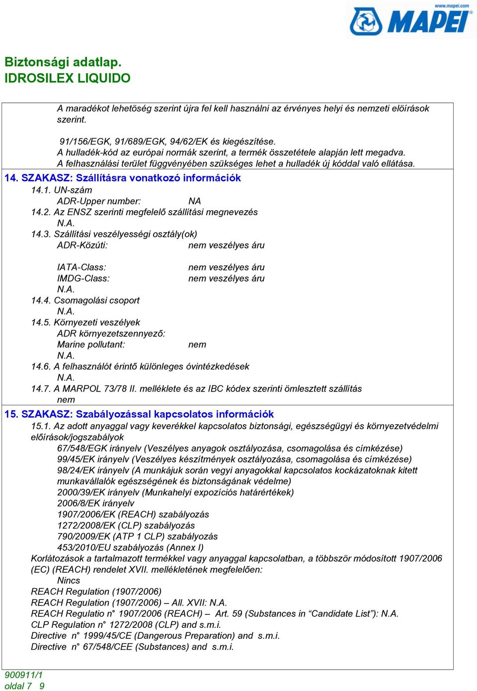 SZAKASZ: Szállításra vonatkozó információk 14.1. UN-szám ADR-Upper number: NA 14.2. Az ENSZ szerinti megfelelõ szállítási megnevezés 14.3.